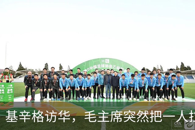 基辛格访华，毛主席突然把一人拉到跟前说：这个年轻人能当美国总统