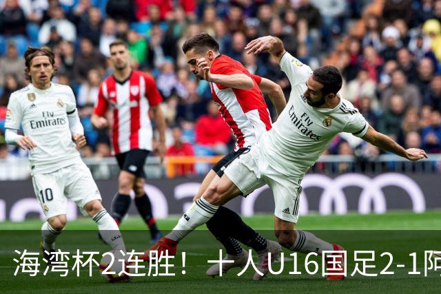 海湾杯2连胜！十人U16国足2-1阿曼 袁博涵造2球 刘凯源破门+染红