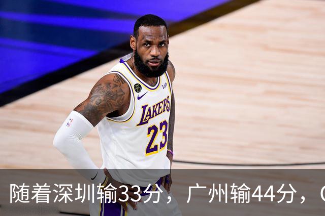 随着深圳输33分，广州输44分，CBA乱了！广东重回八强，深圳倒二